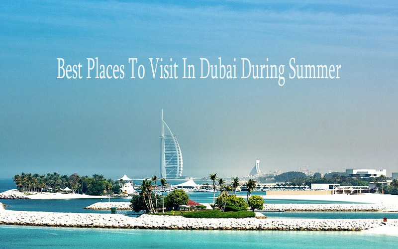 Visit in Dubai During Summer Explore Dubai's Insights Visa Guide